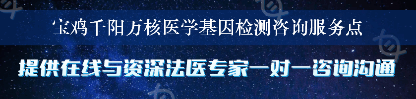 宝鸡千阳万核医学基因检测咨询服务点